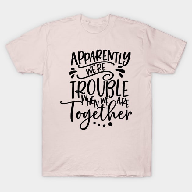 Apparently we are trouble T-Shirt by wekdalipun